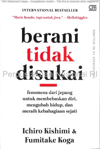 Berani Tidak Disukai : fenomena dari jepang untuk membebaskan diri, mengubah hidup, dan meraih kebahagiaan sejati