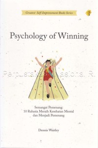 Psychology Of Winning  : semangat pemenang : 10 rahasia meraih kesehatan mental dan menjadi pemenang sejati